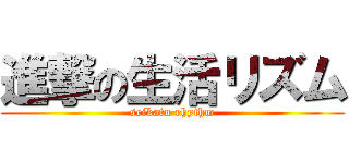 進撃の生活リズム (seikatu rhythm)