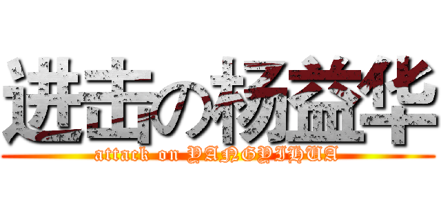 进击の杨益华 (attack on YANGYIHUA)