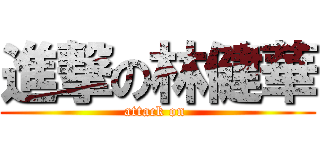 進撃の林健華 (attack on )