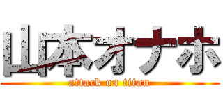 山本オナホ (attack on titan)