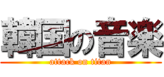 韓国の音楽 (attack on titan)