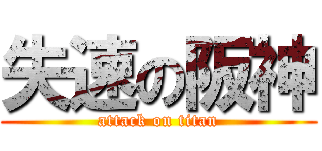 失速の阪神 (attack on titan)