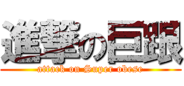 進撃の巨跟 (attack on Super obese)