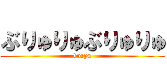 ぶりゅりゅぶりゅりゅ (buryu)