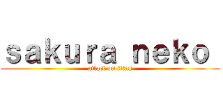 ｓａｋｕｒａ ｎｅｋｏ  (attack on titan)