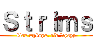 Ｓｔｒｉｍｓ (klon wykopu, ale lepszy)