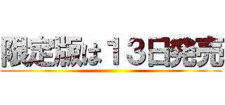 限定版は１３日発売 ()
