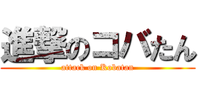 進撃のコバたん (attack on Kobatan)