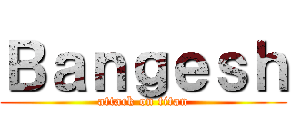 Ｂａｎｇｅｓｈ (attack on titan)