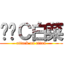 终极Ｃ白菜 (attack on titan)