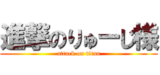 進撃のりゅーじ様 (attack on titan)