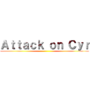 Ａｔｔａｃｋ ｏｎ Ｃｙｒ ()