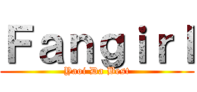 Ｆａｎｇｉｒｌ (Yaoi Da Best)