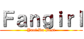 Ｆａｎｇｉｒｌ (Yaoi Da Best)