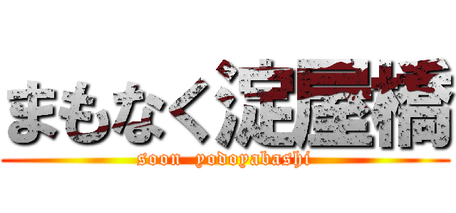 まもなく淀屋橋 (soon  yodoyabashi)