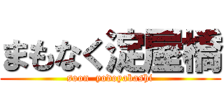 まもなく淀屋橋 (soon  yodoyabashi)