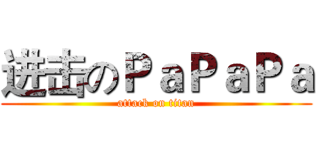进击のＰａＰａＰａ (attack on titan)
