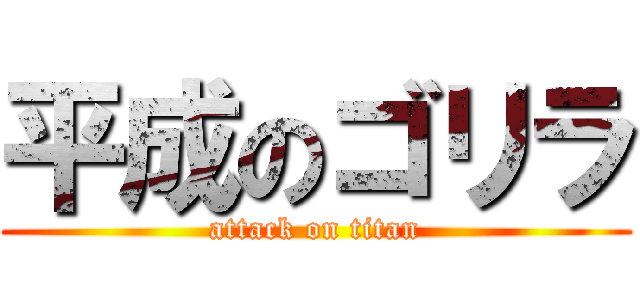 平成のゴリラ (attack on titan)