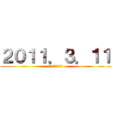 ２０１１．３．１１ (２０１１．。１１)