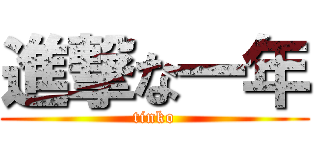 進撃な一年 (tinko)