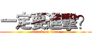 一定要進擊？ (attack on titan)