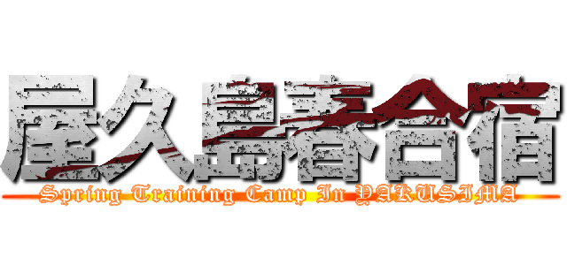 屋久島春合宿 (Spring Training Camp In YAKUSIMA)