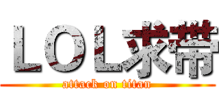 ＬＯＬ求带 (attack on titan)