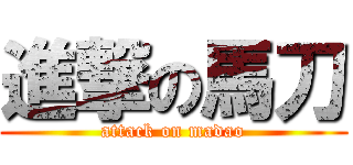 進撃の馬刀 (attack on madao)