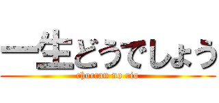 一生どうでしょう (choccan no rio)