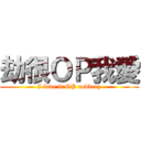 劫很ＯＰ我愛 (I love it OP robbery)