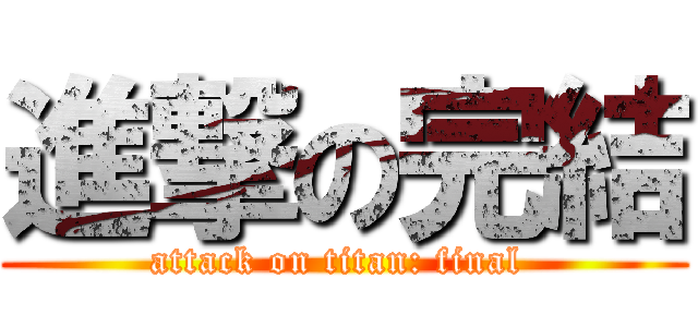 進撃の完結 (attack on titan: final )