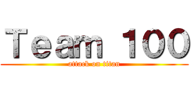 Ｔｅａｍ １００ (attack on titan)