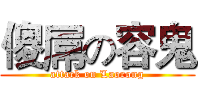 傻屌の容鬼 (attack on Laorong)