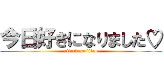 今日好きになりました♡ (attack on titan)