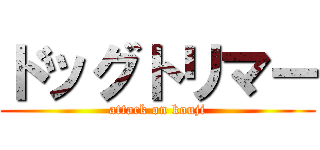 ドッグトリマー (attack on kouji)