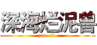 深海烂泥兽 (zuo  si )