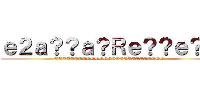 ｅ２ａ？？ａ？Ｒｅ？？ｅ？？ (GGGGGGGGGGGGGGGGGGGGGGGGGGG)