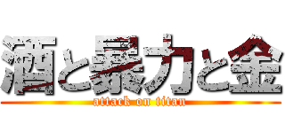 酒と暴力と金 (attack on titan)