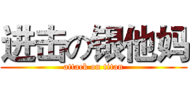 进击の银他妈 (attack on titan)