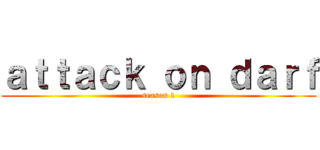 ａｔｔａｃｋ ｏｎ ｄａｒｆ (season 1)