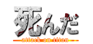 死んだ (attack on titan)