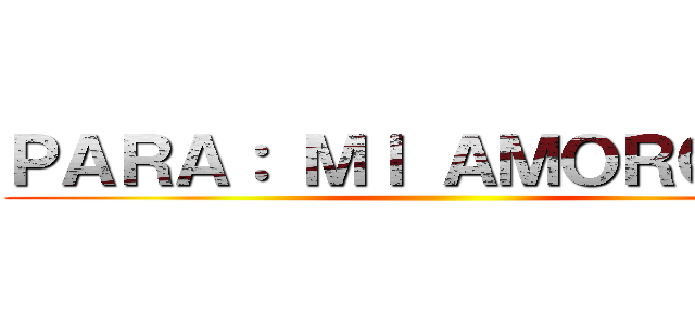 ＰＡＲＡ： ＭＩ ＡＭＯＲＣＩＴＯ ()