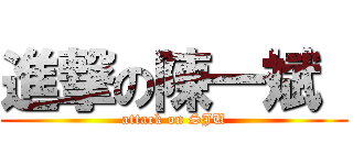 進撃の陳一斌  (attack on SJU)
