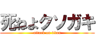 死ねよクソガキ (attack on titan)