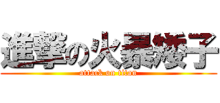 進撃の火暴矮子 (attack on titan)