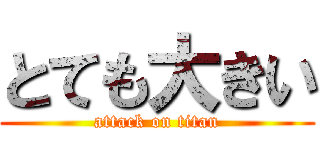 とても大きい (attack on titan)