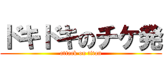 ドキドキのチケ発 (attack on titan)