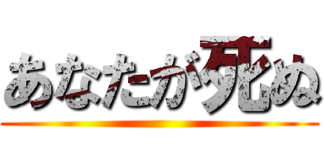 あなたが死ぬ ()