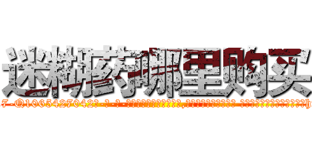 迷糊药哪里购买 (迷糊药哪里购买【电-话151x68344x817-Q1065427042元-吉-药-业】我们做的是长期生意,靠的是老客户长期支持 迷糊药哪里购买在发表了一篇http://sngk.net/sThXjs

参考消息网我们做的是长期生意,靠的是老客户长期支持也许我们早该意识到，就连鲍勃·霍斯金斯（金球奖戏剧类电影男主角 
)
