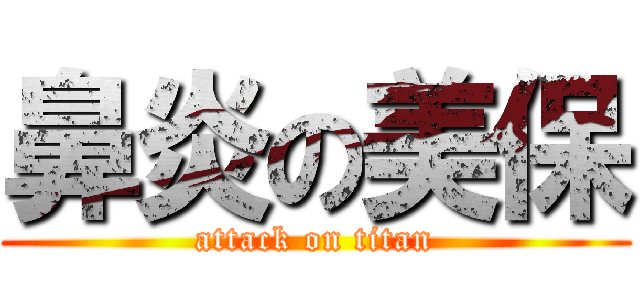 鼻炎の美保 (attack on titan)